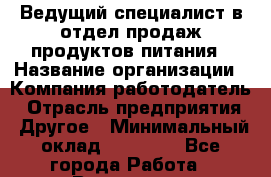 Ведущий специалист в отдел продаж продуктов питания › Название организации ­ Компания-работодатель › Отрасль предприятия ­ Другое › Минимальный оклад ­ 26 000 - Все города Работа » Вакансии   . Башкортостан респ.,Баймакский р-н